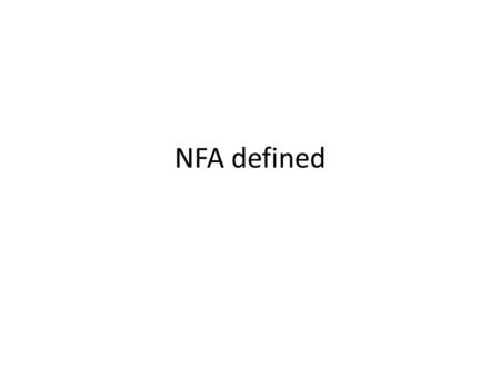 NFA defined. NFA A Non-deterministic Finite-state Automata (NFA) is a language recognizing system similar to a DFA. It supports a level of non-determinism.