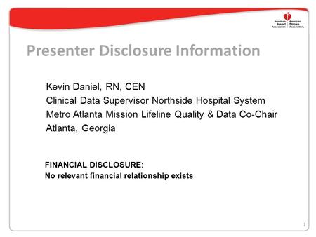Presenter Disclosure Information Kevin Daniel, RN, CEN Clinical Data Supervisor Northside Hospital System Metro Atlanta Mission Lifeline Quality & Data.