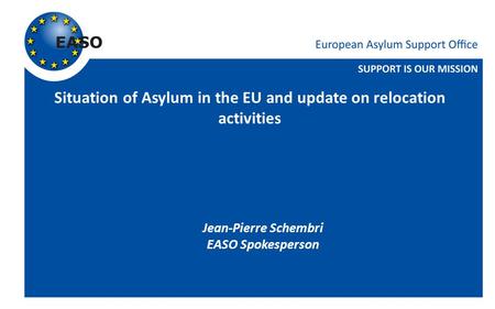 Situation of Asylum in the EU and update on relocation activities Jean-Pierre Schembri EASO Spokesperson.