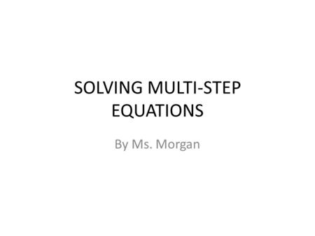 SOLVING MULTI-STEP EQUATIONS By Ms. Morgan. Students will be able to: Calculate the missing angle measurements when given two parallel lines cut by a.