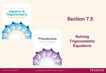 Section 7.5 Solving Trigonometric Equations Copyright ©2013, 2009, 2006, 2001 Pearson Education, Inc.
