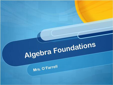 Algebra Foundations Mrs. O’Farrell. In this course, we will cover the following topics: Whole Numbers and Patterns Decimals Fractions and Operations with.