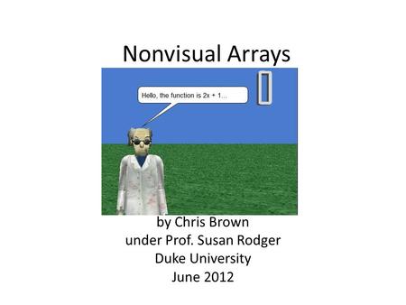 Nonvisual Arrays by Chris Brown under Prof. Susan Rodger Duke University June 2012.
