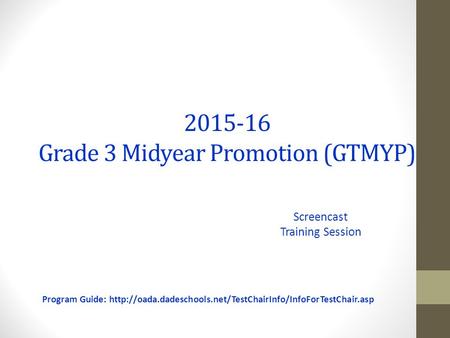 2015-16 Grade 3 Midyear Promotion (GTMYP) Screencast Training Session Program Guide:
