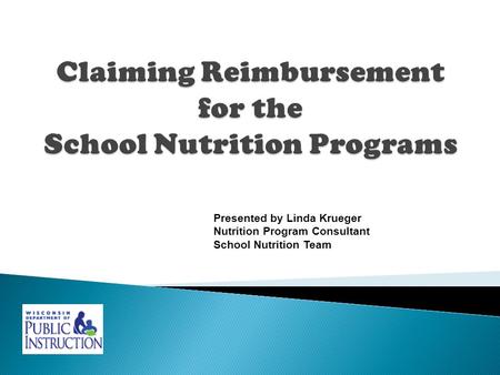 Presented by Linda Krueger Nutrition Program Consultant School Nutrition Team.