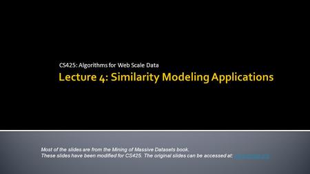 CS425: Algorithms for Web Scale Data Most of the slides are from the Mining of Massive Datasets book. These slides have been modified for CS425. The original.