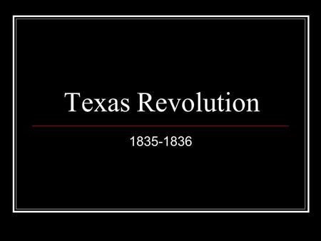 Texas Revolution 1835-1836.
