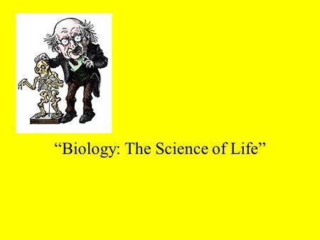 “Biology: The Science of Life” Objectives To give a general understanding of the life science terminology. To recognize characteristics of organisms.