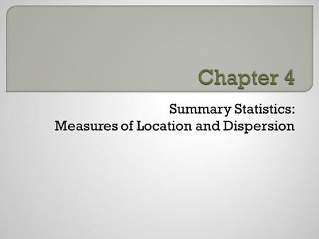 Summary Statistics: Measures of Location and Dispersion.