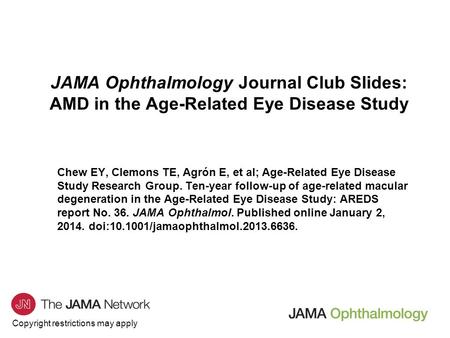 Copyright restrictions may apply JAMA Ophthalmology Journal Club Slides: AMD in the Age-Related Eye Disease Study Chew EY, Clemons TE, Agrón E, et al;