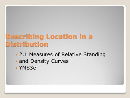 Describing Location in a Distribution 2.1 Measures of Relative Standing and Density Curves YMS3e.