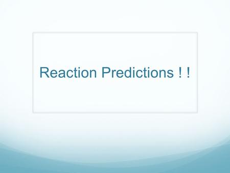 Reaction Predictions ! !. Types of Chemical Reactions  Single Displacement  Double Displacement  Decomposition  Synthesis  Combustion.