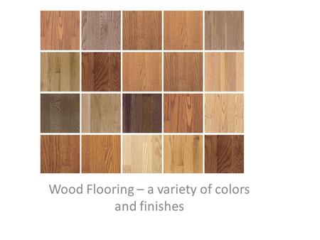 Wood Flooring – a variety of colors and finishes.