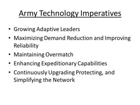 Army Technology Imperatives Growing Adaptive Leaders Maximizing Demand Reduction and Improving Reliability Maintaining Overmatch Enhancing Expeditionary.