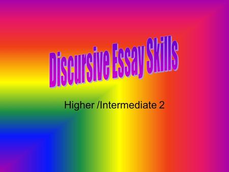 Higher /Intermediate 2. What is a Discursive Essay? A discursive essay is a formal piece of writing in which a topic is considered from opposing points.