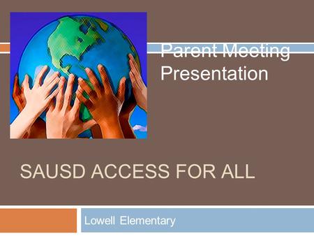 SAUSD ACCESS FOR ALL Lowell Elementary Parent Meeting Presentation.