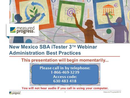 Measured Progress ©2015 1 New Mexico SBA iTester 3  Webinar Administration Best Practices This presentation will begin momentarily... Please call in by.