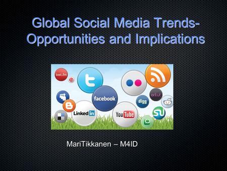 Global Social Media Trends- Opportunities and Implications MariTikkanen – M4ID.