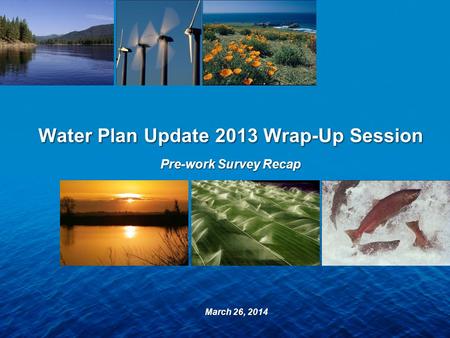 Water Plan Update 2013 Wrap-Up Session Pre-work Survey Recap March 26, 2014.