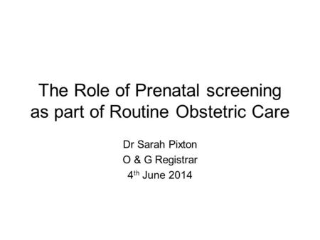 The Role of Prenatal screening as part of Routine Obstetric Care