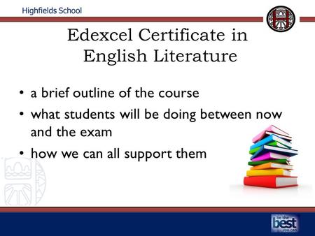 Edexcel Certificate in English Literature a brief outline of the course what students will be doing between now and the exam how we can all support them.