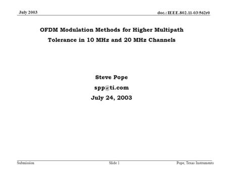 Doc.: IEEE.802.11-03/562r0 Submission July 2003 Pope, Texas InstrumentsSlide 1 OFDM Modulation Methods for Higher Multipath Tolerance in 10 MHz and 20.