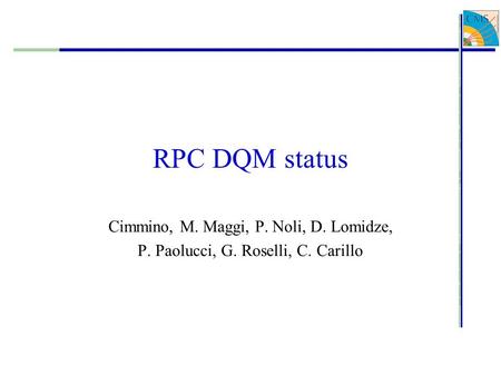 RPC DQM status Cimmino, M. Maggi, P. Noli, D. Lomidze, P. Paolucci, G. Roselli, C. Carillo.