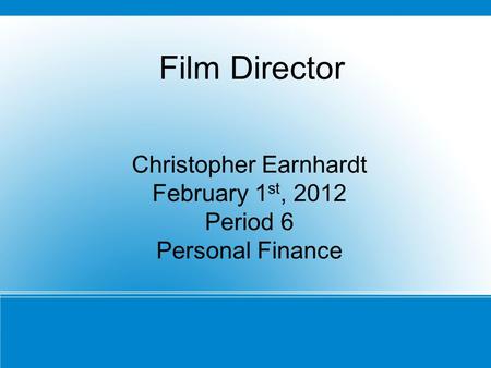 Christopher Earnhardt February 1 st, 2012 Period 6 Personal Finance February 1st, 2011 Film Director.