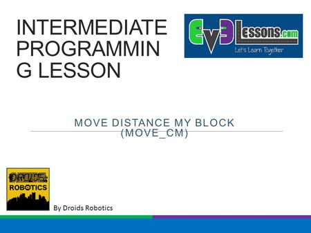 By Droids Robotics INTERMEDIATE PROGRAMMIN G LESSON MOVE DISTANCE MY BLOCK (MOVE_CM)