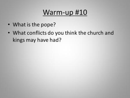 Warm-up #10 What is the pope? What conflicts do you think the church and kings may have had?