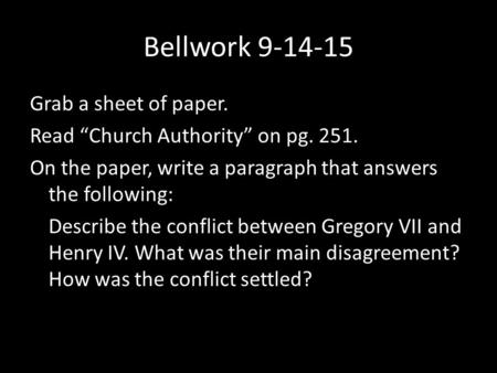 Bellwork 9-14-15 Grab a sheet of paper. Read “Church Authority” on pg. 251. On the paper, write a paragraph that answers the following: Describe the conflict.