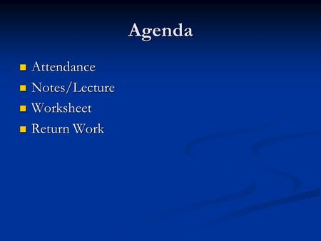 Agenda Attendance Attendance Notes/Lecture Notes/Lecture Worksheet Worksheet Return Work Return Work.