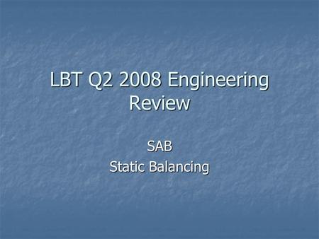 LBT Q2 2008 Engineering Review SAB Static Balancing.