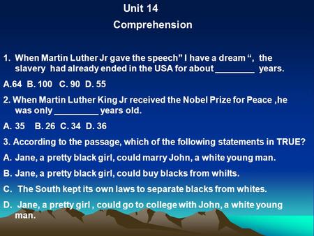 Unit 14 1.When Martin Luther Jr gave the speech” I have a dream “, the slavery had already ended in the USA for about ________ years. A.64 B. 100 C. 90.