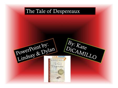 The Tale of Despereaux By: Kate DiCAMILLO PowerPoint by: Lindsay & Dylan.