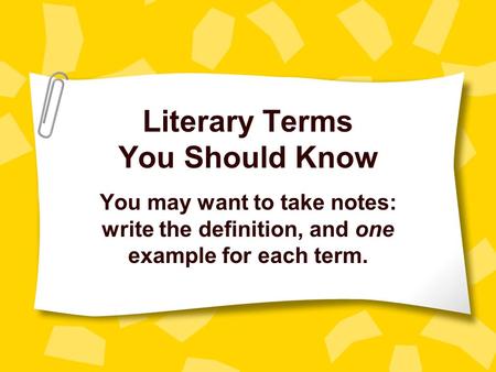 Literary Terms You Should Know You may want to take notes: write the definition, and one example for each term.
