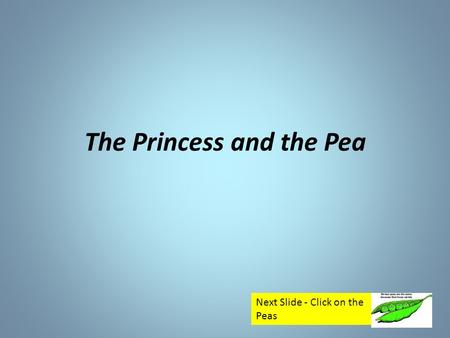 The Princess and the Pea Next Slide - Click on the Peas.