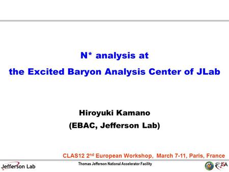 N* analysis at the Excited Baryon Analysis Center of JLab Hiroyuki Kamano (EBAC, Jefferson Lab) CLAS12 2 nd European Workshop, March 7-11, Paris, France.