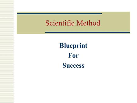 Scientific Method Blueprint For Success Define the Problem  Make sure you know what the problem is.  State the problem as a clear question.  Will.