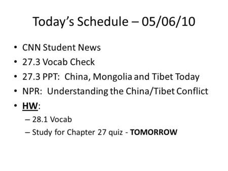 Today’s Schedule – 05/06/10 CNN Student News 27.3 Vocab Check 27.3 PPT: China, Mongolia and Tibet Today NPR: Understanding the China/Tibet Conflict HW: