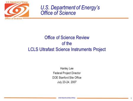 DOE Stanford Site Office Office of Science U.S. Department of Energy 1 U.S. Department of Energy’s Office of Science Office of Science Review of the LCLS.