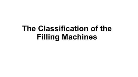 The Classification of the Filling Machines. Filling machine is a small class of packaging machine. From perspective of packaging material, it can be divided.