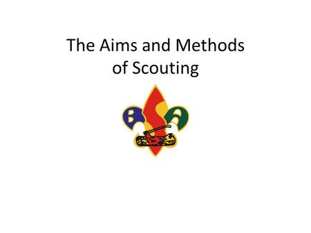 The Aims and Methods of Scouting. Learning Objectives Understand the underlying principles of Scouting Realize how the Aims of Scouting apply to Cub Scouting,