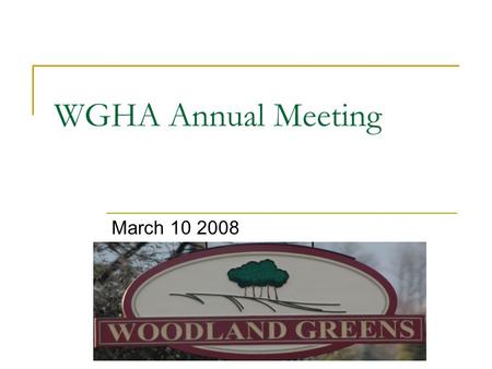 WGHA Annual Meeting March 10 2008. Call to order Attendance /Establishment of Quorum Proof of Notice,  sent 2/22/08 Introductions  Trustees.