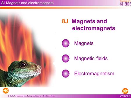 © OUP: To be used solely in purchaser’s school or college 8J Magnets and electromagnets Magnets Magnetic fields 8J Magnets and electromagnets Electromagnetism.