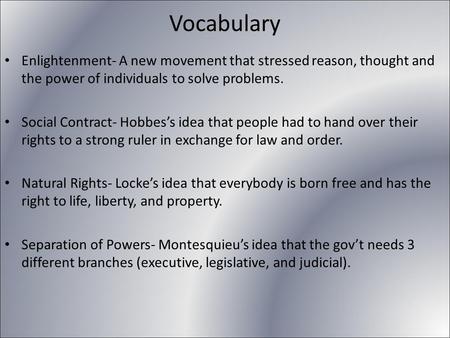 Vocabulary Enlightenment- A new movement that stressed reason, thought and the power of individuals to solve problems. Social Contract- Hobbes’s idea that.
