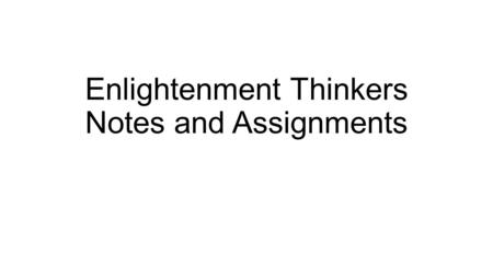Enlightenment Thinkers Notes and Assignments. Objectives and Essential Question Objective(s): Students will learn the key philosophers of the Enlightenment.