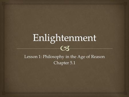 Lesson 1: Philosophy in the Age of Reason Chapter 5.1