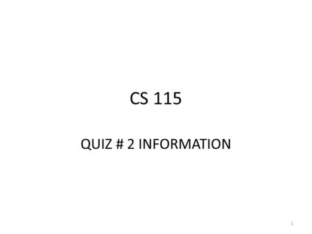CS 115 QUIZ # 2 INFORMATION 1. When TUESDAY 11/10 Worth: 8 points 2.