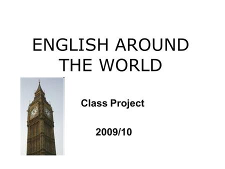 ENGLISH AROUND THE WORLD Class Project 2009/10. As you know there are many countries where the English language is spoken. For instance: